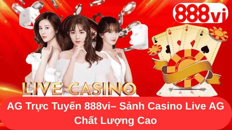 AG Trực Tuyến 888vi - Sảnh Casino Live AG Chất Lượng Cao