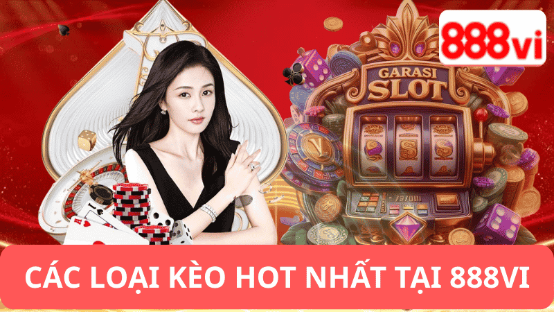 Các Loại Kèo Hot Nhất Tại 888vi
