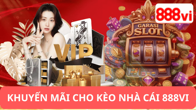 Khuyến Mãi Dành Riêng Cho Kèo Nhà Cái 888vi