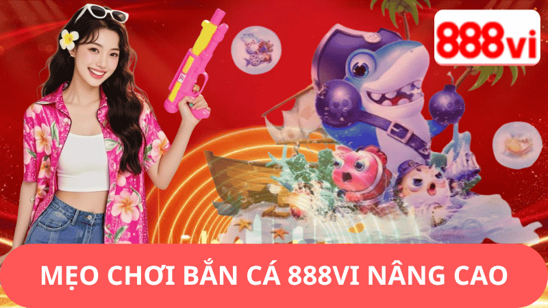 Mẹo Chơi Bắn Cá 888vi Nâng Cao