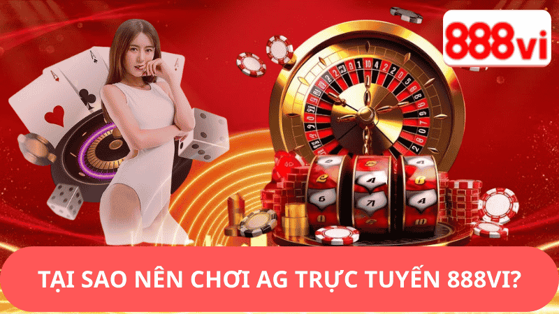 Tại Sao Nên Chơi AG Trực Tuyến 888vi?