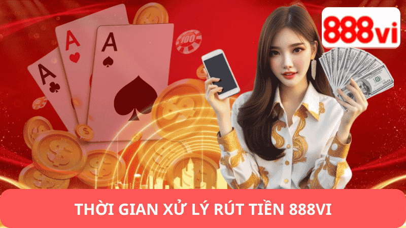Thời Gian Xử Lý Rút Tiền 888vi