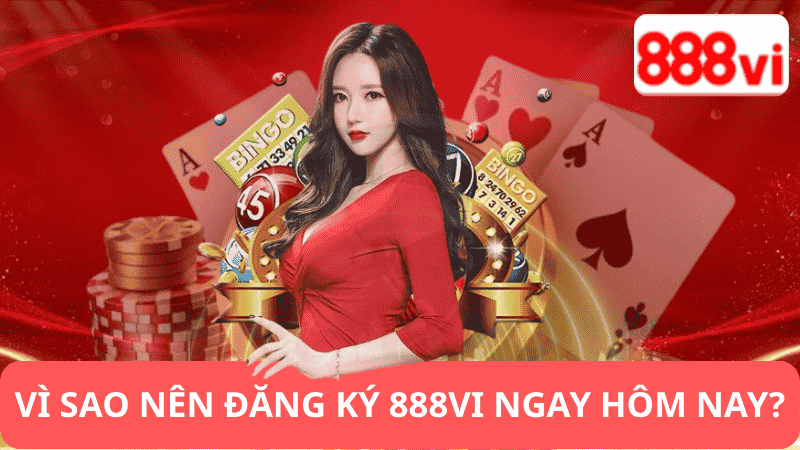 Tại Sao Nên Đăng Ký 888vi Ngay Hôm Nay?